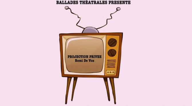 BALLADES théâtrales  propose « PROJECTIONS PRIVEES » – vendredi PROCHAIN 06 MAI à 20H00